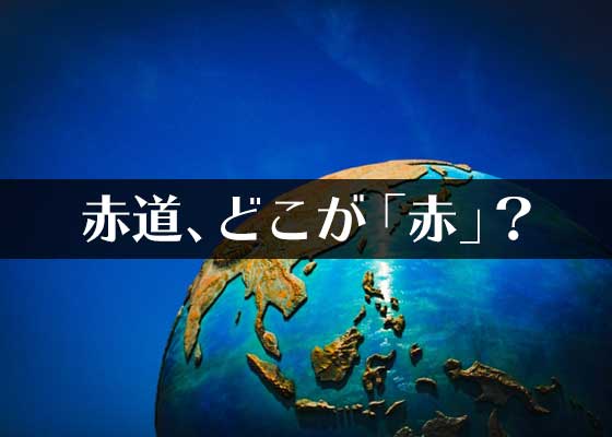 赤道はなぜ 赤 なのか 素朴なギモン